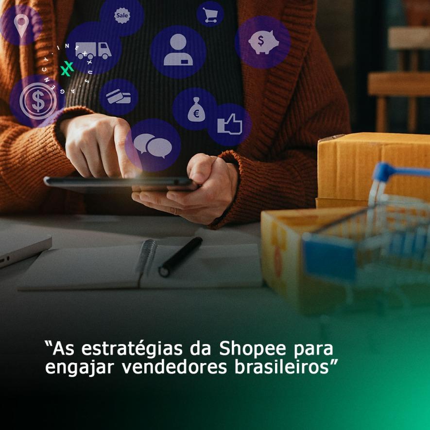 Estratégias da Shopee para Engajar Vendedores Brasileiros Estratégias da Shopee para Engajar Vendedores Brasileiros